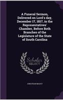 A Funeral Sermon, Delivered on Lord's day, December 17, 1817, in the Representatives' Chamber, Before Both Branches of the Legislature of the State of South Carolina