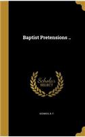 Baptist Pretensions ..