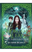 Morgan Le Fay: Small Things and Great