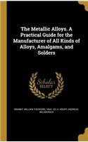 Metallic Alloys. A Practical Guide for the Manufacturer of All Kinds of Alloys, Amalgams, and Solders