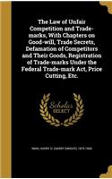 The Law of Unfair Competition and Trade-Marks, with Chapters on Good-Will, Trade Secrets, Defamation of Competitors and Their Goods, Registration of Trade-Marks Under the Federal Trade-Mark ACT, Price Cutting, Etc.