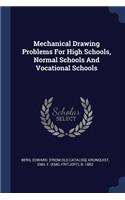 Mechanical Drawing Problems For High Schools, Normal Schools And Vocational Schools