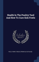 Health In The Poultry Yard And How To Cure Sick Fowls