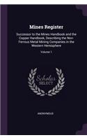 Mines Register: Successor to the Mines Handbook and the Copper Handbook, Describing the Non-Ferrous Metal Mining Companies in the Western Hemisphere; Volume 1