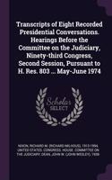 Transcripts of Eight Recorded Presidential Conversations. Hearings Before the Committee on the Judiciary, Ninety-third Congress, Second Session, Pursuant to H. Res. 803 ... May-June 1974