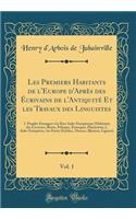 Les Premiers Habitants de l'Europe d'Aprï¿½s Des ï¿½crivains de l'Antiquitï¿½ Et Les Travaux Des Linguistes, Vol. 1: 1. Peuples ï¿½trangers ï¿½ La Race Indo-Europï¿½enne (Habitants Des Cavernes, Ibï¿½res, Pï¿½lasges, ï¿½trusques, Phï¿½niciens; 2. I: 1. Peuples ï¿½trangers ï¿½ La Race Indo-Europï¿½enne (Habitants Des Cavernes, Ibï¿½res, Pï¿½lasges, ï¿½trusques, Phï¿½niciens; 2. Indo-Europï¿½ens, 