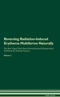 Reversing Radiation-Induced Erythema Multiforme Naturally The Raw Vegan Plant-Based Detoxification & Regeneration Workbook for Healing Patients. Volume 2