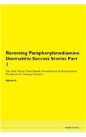 Reversing Paraphenylenediamine Dermatitis: Success Stories Part 1 The Raw Vegan Plant-Based Detoxification & Regeneration Workbook for Healing Patients.Volume 6