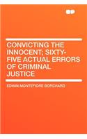 Convicting the Innocent; Sixty-Five Actual Errors of Criminal Justice