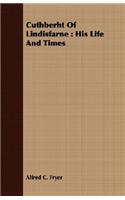 Cuthberht Of Lindisfarne: His Life And Times