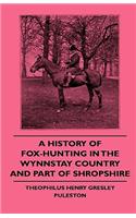 History of Fox-Hunting in the Wynnstay Country and Part of Shropshire