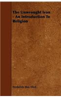 The Unwrought Iron - An Introduction To Religion