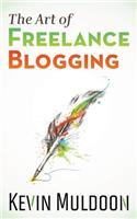 The Art of Freelance Blogging: How to Earn Thousands of Dollars Every Month As a Professional Blogger