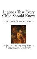 Legends That Every Child Should Know: A Selection of the Great Legends of All Times for Young People