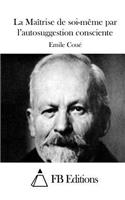 La Maîtrise de soi-même par l'autosuggestion consciente