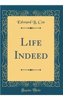 Life Indeed (Classic Reprint)