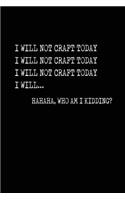 I Will Not Craft Today HAHAHA, Who Am I Kidding?