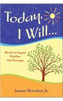 Today, I Will...: Words to Inspire Positive Life Changes