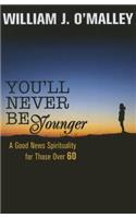 You'll Never Be Younger: A Good News Spirituality for Those Over Sixty