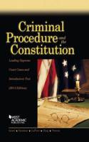 Criminal Procedure and the Constitution, Leading Supreme Court Cases and Introductory Text, 2014: Leading Supreme Court Cases and Introductory Text