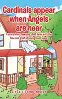 Cardinals appear when Angels are near: A story about how one child deals with the loss and grief of losing loved ones.