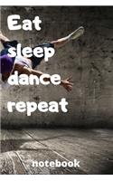 eat sleep dance repeat notebook: Gifts for dance player
