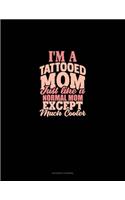 I'm A Tattooed Mom Just Like A Normal Mom Except Much Cooler