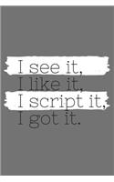 I See It, I Like It, I Script It, I Got It: (Gray Blank Lined Journal)