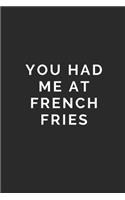 You Had Me at French Fries: Lined Journal Notebook With Quote Cover, 6x9, Soft Cover, Matte Finish, Journal To Write In, 120 Page