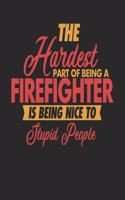 The Hardest Part Of Being An Firefighter Is Being Nice To Stupid People: Firefighter Notebook - Firefighter Journal - 110 JOURNAL Paper Pages - 6 x 9 - Handlettering - Logbook