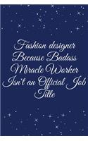 Fashion designer Because Badass Miracle Worker Isn't an Official Job Title