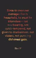 Titus 1: 7 Notebook: Since an overseer manages God's household, he must be blameless - not overbearing, not quick-tempered, not given to drunkenness, not vio