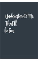 Underestimate Me. That'll be Fun A beautiful: Lined Notebook / Journal Gift,, 120 Pages, 6 x 9 inches, Personal Diary, Personalized Journal, Customized Journal, The Diary of, First names, Diary 