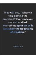 2 Peter 3: 4 Notebook: They will say, "Where is this 'coming' he promised? Ever since our ancestors died, everything goes on as it has since the beginning of c