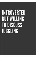 Introverted But Willing To Discuss Juggling Notebook: Gift For Juggling Lover, Lined Journal, 120 Pages, 6 x 9, Matte Finish