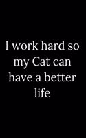 I work hard so my Cat can have a better life