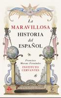 La Maravillosa Historia del Espanol: Como Una Lengua Que Nacio En Unas Aldeas Perdidas del Norte de Espana Ha Llegado a Convertirse En La Segunda del