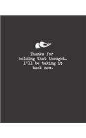 Thanks for holding that thought. I'll be taking it back now.