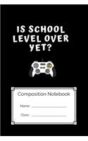 Compostion Notebook Is school Level Over Yet: Is school Level Over Yet