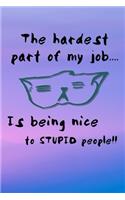 The Hardest Part Of My Job... Is Being Nice To Stupid People!!