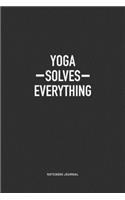 Yoga Solves Everything: A 6x9 Inch Journal Notebook Diary With A Bold Text Font Slogan On A Matte Cover and 120 Blank Lined Pages Makes A Great Alternative To A Card