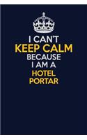I Can't Keep Calm Because I Am A Hotel Portar: Career journal, notebook and writing journal for encouraging men, women and kids. A framework for building your career.
