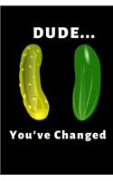 Dude... You've Changed: Funny Cucumber Notebook/Journal (6" X 9")
