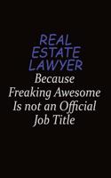 Real Estate Lawyer Because Freaking Awesome Is Not An Official Job Title: Career journal, notebook and writing journal for encouraging men, women and kids. A framework for building your career.