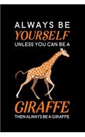 Always Be Yourself Unless You Can Be A Giraffe Then Always Be A Giraffe: Blank Lined Journal Notebook, 6" x 9", Giraffe journal, Giraffe notebook, Ruled, Writing Book, Notebook for Giraffe lovers, World Giraffe Day Gifts