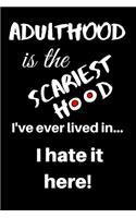 Adulthood Is the Scariest Hood I've Ever Lived In... I Hate It Here!: Adulting Is Hard Journal for Your Adult 101 Thoughts