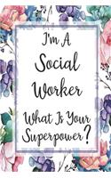 I'm A Social Worker What Is Your Superpower?: Blank Lined Journal For Social Worker Appreciation Gifts Floral Notebook