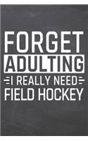 Forget Adulting I Really Need Field Hockey: Field Hockey Notebook, Planner or Journal - Size 6 x 9 - 110 Dot Grid Pages - Office Equipment, Supplies -Funny Field Hockey Gift Idea for Christmas