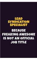 Lead Syndication Specialist, Because Freaking Awesome Is Not An Official Job Title: 6X9 Career Pride Notebook Unlined 120 pages Writing Journal
