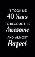 It Took Me 40 Years to Become This Awesome and Almost Perfect: Blank Lined Journal Notebook, 6" x 9", 40th birthday journal, 40th birthday notebook, Ruled, Writing Book, Notebook for 40th birthday, 40th birthday